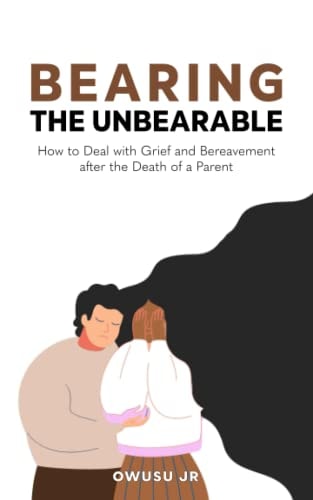Bearing the Unbearable How to Deal with Grief and Bereavement After the Death of a Parent