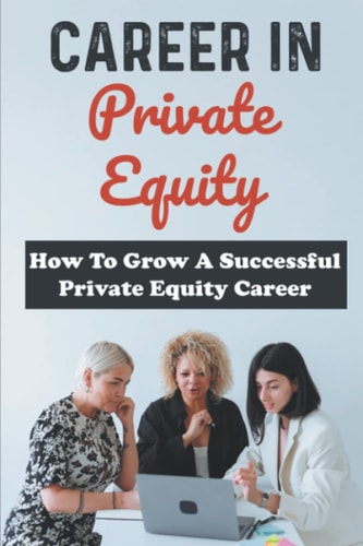 Career In Private Equity: How To Grow A Successful Private Equity Career