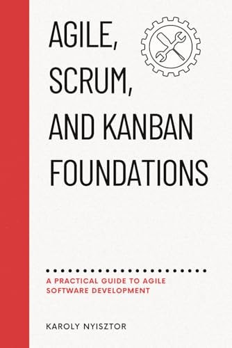 Agile, SCRUM, and Kanban Foundations A Practical Guide to Agile Software Development