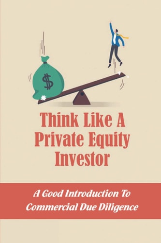 Think Like A Private Equity Investor: A Good Introduction To Commercial Due Diligence