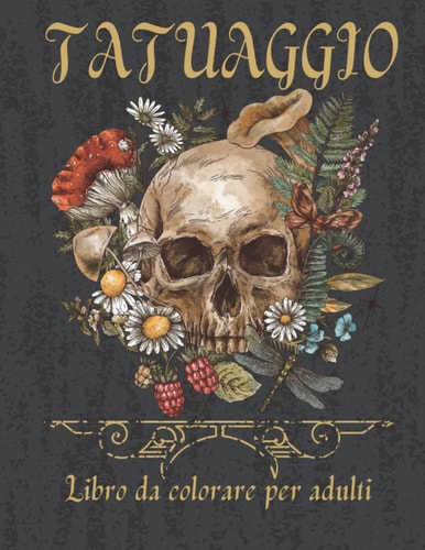 Tatuaggio libro da colorare per adulti: 97 incredibili desegni da tatuaggio da colorare per adulti, un fantastico libro da colorare per rilassarsi e alleviare lo stress. (Italian Edition)