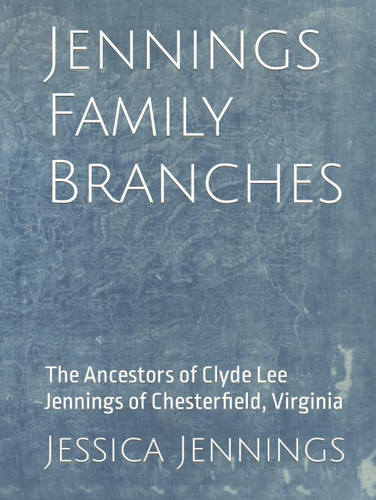 Jennings Family Branches - The Ancestors of Clyde Lee Jennings of Chesterfield, Virginia