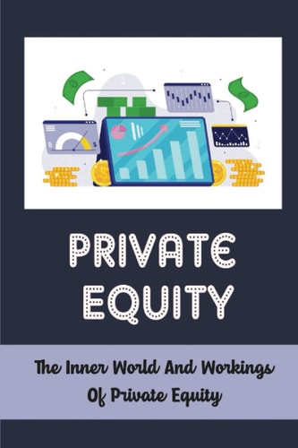 Private Equity: The Inner World And Workings Of Private Equity