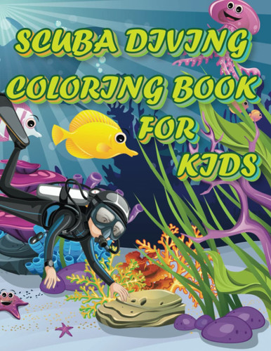 Scuba Diving Coloring Book for Kids, 50 inspiring designs, Fun Educational Scuba Diving, Children Coloring Book for Kids, Girls & Boys Age 3-12: ... inspiring designs for Kids to Color and Learn