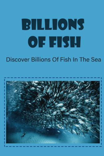 Billions Of Fish: Discover Billions Of Fish In The Sea