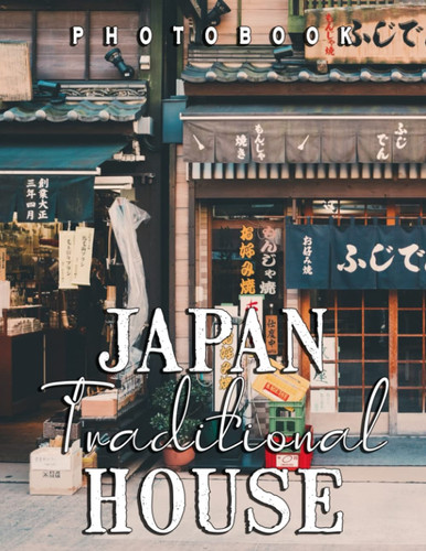 The Photo Of Japan Traditional House: A Great Gift With Compelling And Impressive Pictures Of Japan Traditional House To Relax And Relieve Stress For All Ages & Genders On Christmas, Birthday