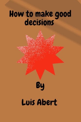 How to make good decisions: A model for the best possible choices