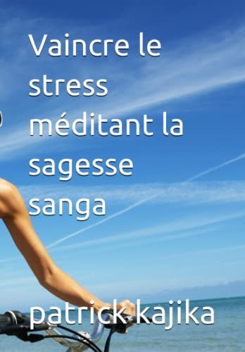 Vaincre le stress méditant la sagesse sanga (French Edition)