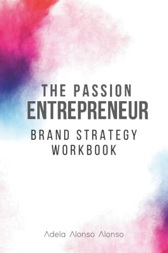 The Passion Entrepreneur - official Brand Strategy Workbook.: A step-by-step guide on Strategic Brand Building.