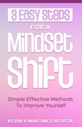 3 Easy Steps For A Mindset Shift: Simple Effective Methods To Change Yourself