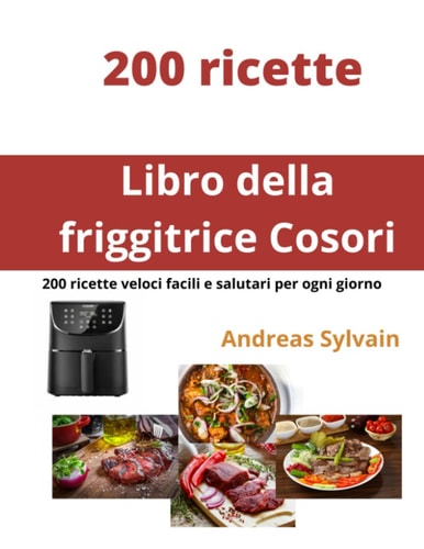 Libro della friggitrice Cosori 200 ricette veloci facili e salutari per ogni giorno