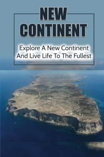 New Continent: Explore A New Continent And Live Life To The Fullest