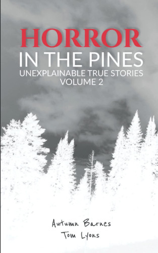 Horror in the Pines Unexplainable True Stories, Volume 2