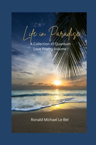 Life in Paradise: A Collection of Quantum Love Poetry Volume 1 (Life in Paradise: A Collection of Quantum Love Poetry Volumes 1 to 4)