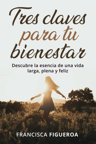 TRES CLAVES PARA TU BIENESTAR: Descubre la esencia de una vida larga, plena y feliz (Spanish Edition)