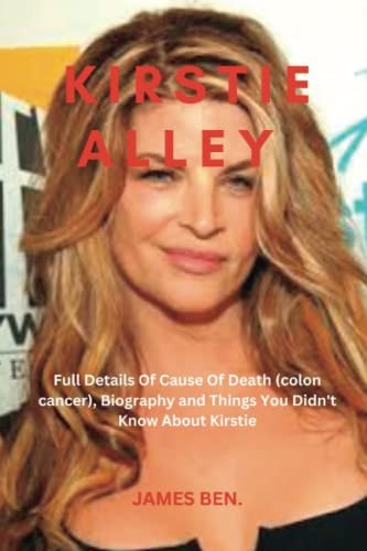 KIRSTIE ALLEY: Full Details Of Cause Of Death (colon cancer), Biography and Things You Didn't Know About Kirstie