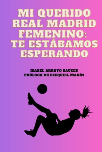 Mi querido Real Madrid Femenino: Te estábamos esperando (Spanish Edition)