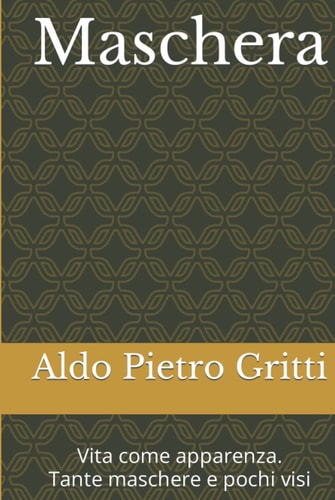 Maschera: Vita come apparenza. Tante maschere e pochi visi (Italian Edition)