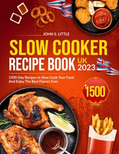 Slow Cooker Recipe Book UK 2023: 1500-Day Recipes to Slow Cook Your Food And Enjoy The Best Flavors Ever.