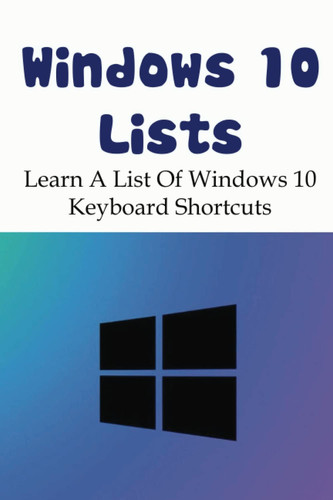 Windows 10 Lists: Learn A List Of Windows 10 Keyboard Shortcuts