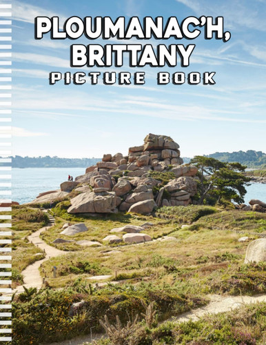 Picture Of Ploumanac’h, Brittany: An Album Consist Of Compelling Photos Collection Of Ploumanac’h, Brittany With High Quality Images As A Special Gift For Friends, Family, Lovers, Relative