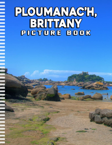 The Photo Of Ploumanac’h, Brittany: Compelling Photos Collection Of Ploumanac’h, Brittany As A Great Gift For Adults, Teens, Kids To Relax And Relieve Stress