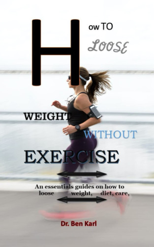 HOW TO LOOSE WEIGHT WITHOUT EXERCISE: An essentials guides on how to loose weight, diet, care, Cardio, Nourishment Idea