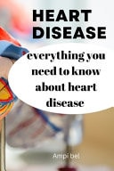 Heart Disease - Everything to Know about Heart Disease