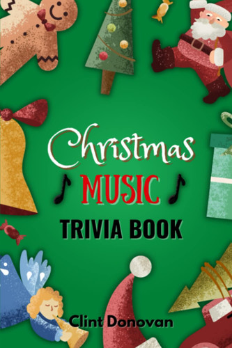 Christmas Music Trivia Book: Fun Quizzes About Xmas Songs and Carols to Test Your Memory and Holiday Knowledge!