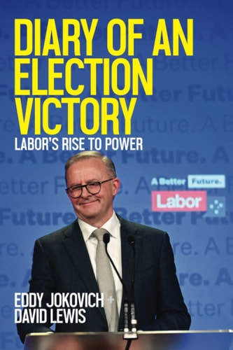 Diary of an Election Victory: Labor’s rise to power