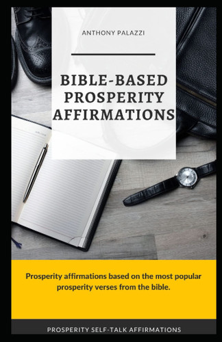 Bible-based Prosperity Affirmations: Prosperity affirmations based on the most popular prosperity verses from the Bible.