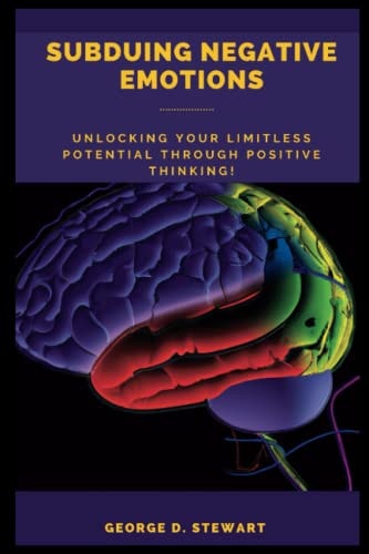 Subduing Negative Emotions Unlocking Your Limitless Potential Through Positive Thinking!