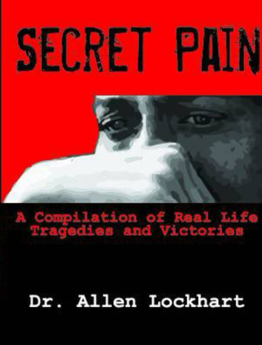 Secret Pain: A Compilation of Real Life Tragedies and Victories
