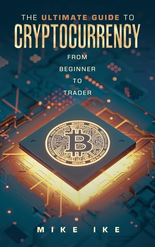 The Ultimate Guide to Cryptocurrency From Beginner to Trader