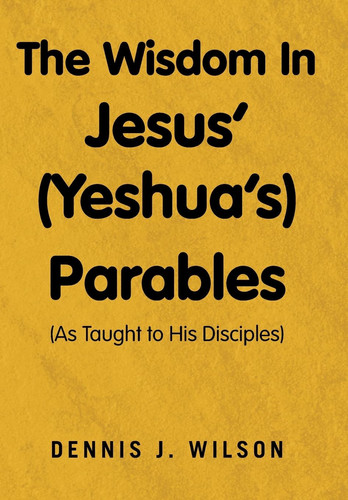 The Wisdom In Jesus' (Yeshua's) Parables (As Taught to His Disciples)