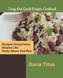 Tasty And Quick Recipes Cookbook - Recipes Using Pantry Staples Like Pasta, Beans And Rice