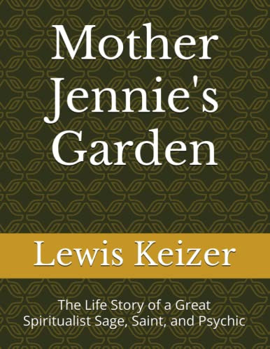 MOTHER JENNIE'S GARDEN The Life Story of a Great Spiritualisy Sage, Saint, and Psychic