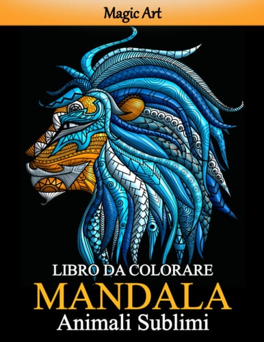 Mandala Animali Sublimi: Libro da colorare per adulti | Bellissimi disegni di animali da colorare. (Italian Edition)
