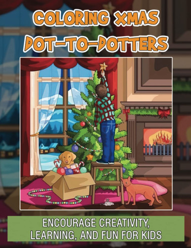 Coloring Xmas Dot-To-Dotters: Encourage Creativity, Learning, And Fun For Kids