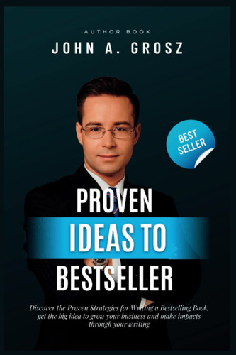 Proven Ideas To Bestseller: Discover the Proven Strategies for Writing a Bestselling Book, get the big idea to grow your business and make impacts through your writing