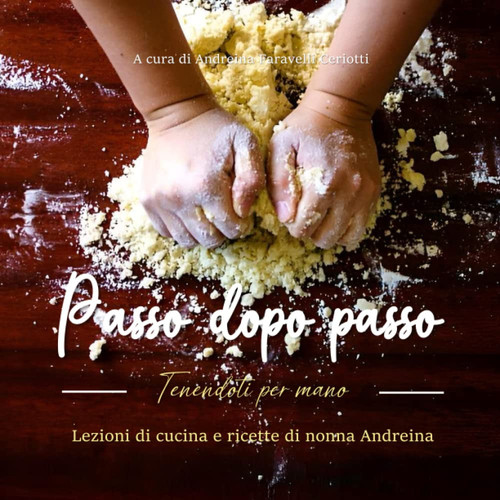 Passo dopo passo - Tenendoti per mano: Lezioni di cucina e ricette di nonna Andreina (Italian Edition)