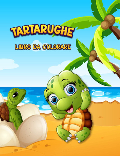 Tartarughe Libro da Colorare per Bambini: Tartarughe Libro da Colorare con Fatti Incredibili per Bambini, Ragazzi e Ragazze da 2 a 8 Anni. (Regalo Perfetto per Bambini!) (Italian Edition)