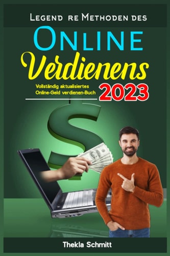 Legendäre Methoden des Online-Verdienens 2023: Vollständig aktualisiertes Online-Geld verdienen-Buch, Arbeit aus der Ferne erledigen (German Edition)