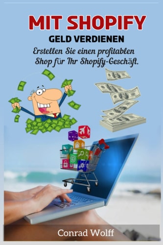 Mit Shopify Geld verdienen: Erstellen Sie einen profitablen Shop für Ihr Shopify-Geschäft. (German Edition)