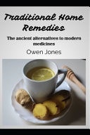 Traditional Home Remedies: The Ancient Alternatives to Modern Medicines