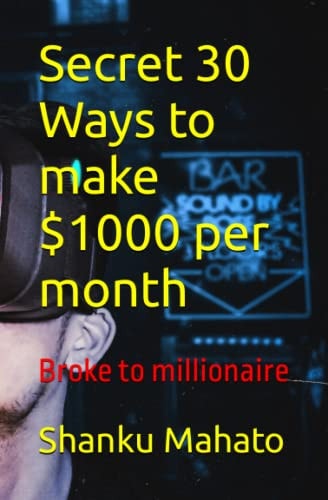 Secret 30 Ways to make $1000 per month: Broke to millionaire