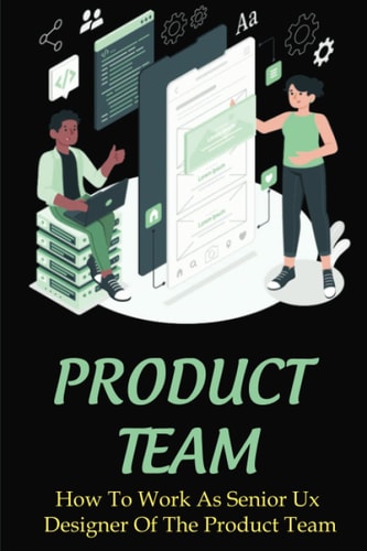 Product Team: How To Work As Senior Ux Designer Of The Product Team