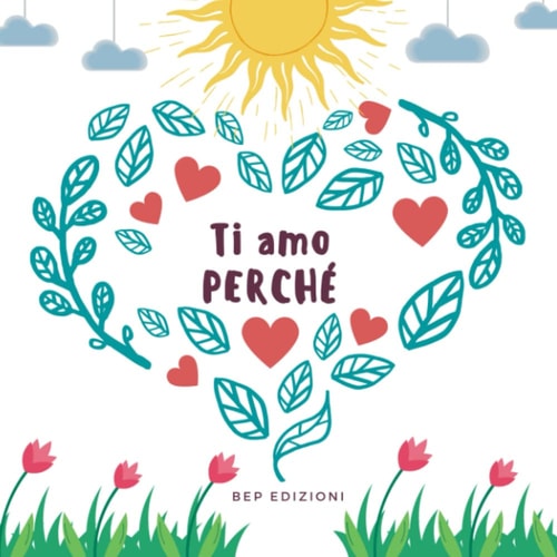 Ti amo perché: Tutti i motivi per cui ti amo. Libro personalizzabile, regalo per la persona che ami. Perfetto per San Valentino, Compleanno, ... occasione speciale (Italian Edition)