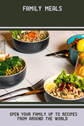 Family Meals: Open Your Family Up To Recipes From Around The World