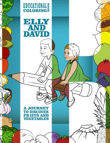 Elly and David, a Journey to Discover Fruits and Vegetables: Educational Coloring Book for Children and Adults of All Ages